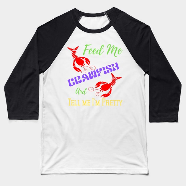 Feed Me Crawfish & Tell Me I'm Pretty Baseball T-Shirt by Candace3811